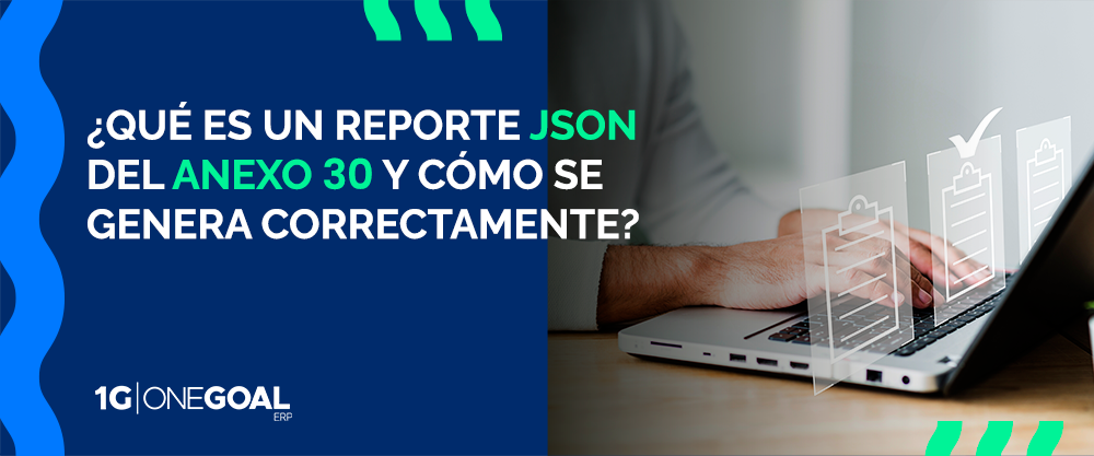 ¿Qué es un reporte JSON del Anexo 30 y cómo se genera correctamente?